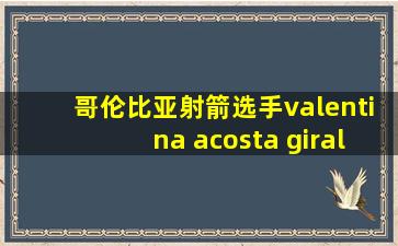 哥伦比亚射箭选手valentina acosta giraldo